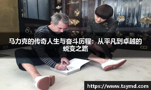 马力克的传奇人生与奋斗历程:从平凡到卓越的蜕变之路